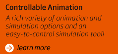 Controllable Animation A rich variety of animation and simulation options and an easy-to-control simulation tool!