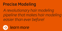 Precise Modeling A revolutionary hair modeling pipeline that makes hair modeling easier than ever before!
